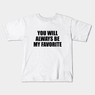 You will always be my favorite Kids T-Shirt